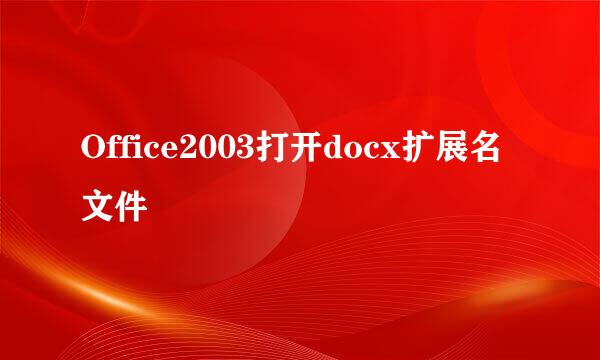 Office2003打开docx扩展名文件