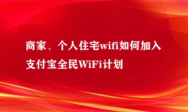 商家、个人住宅wifi如何加入支付宝全民WiFi计划