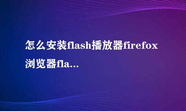 怎么安装flash播放器firefox浏览器flash player