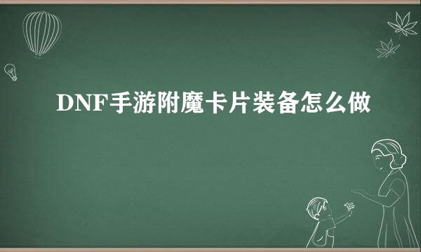 DNF手游附魔卡片装备怎么做