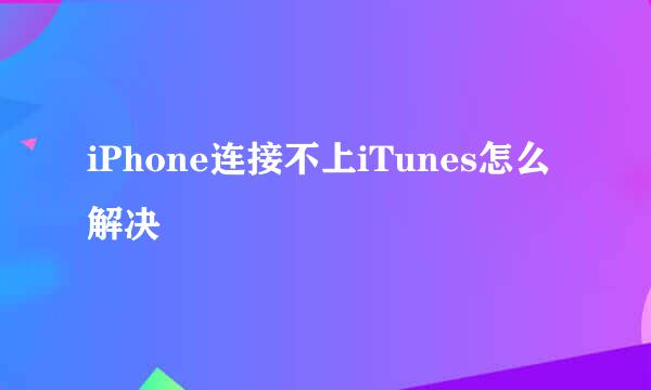 iPhone连接不上iTunes怎么解决