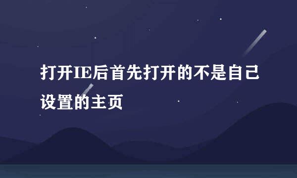 打开IE后首先打开的不是自己设置的主页