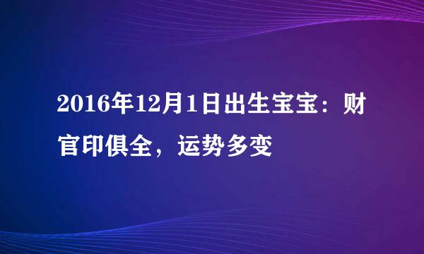 2016年12月1日出生宝宝：财官印俱全，运势多变