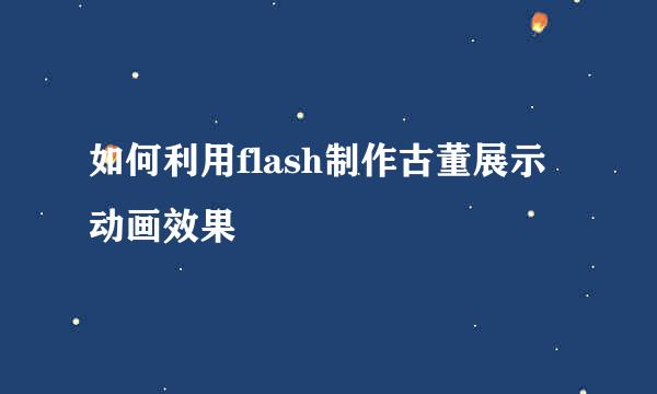 如何利用flash制作古董展示动画效果