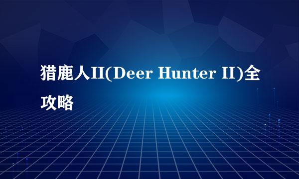 猎鹿人II(Deer Hunter II)全攻略