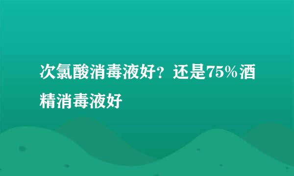 次氯酸消毒液好？还是75%酒精消毒液好