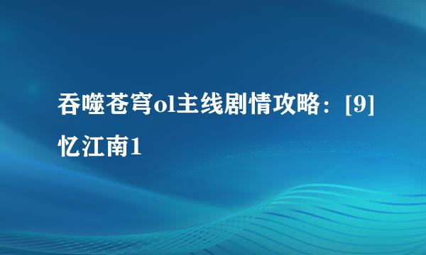 吞噬苍穹ol主线剧情攻略：[9]忆江南1