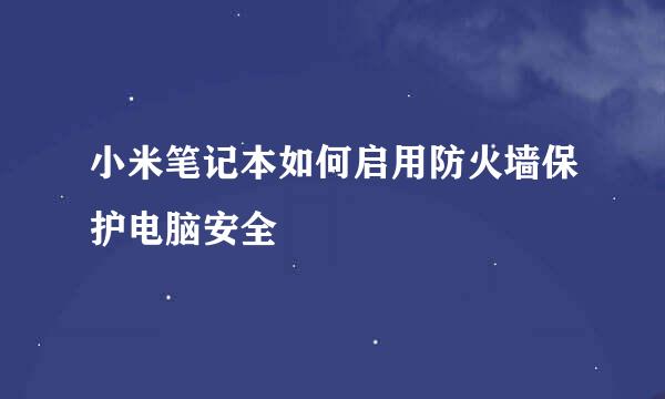 小米笔记本如何启用防火墙保护电脑安全