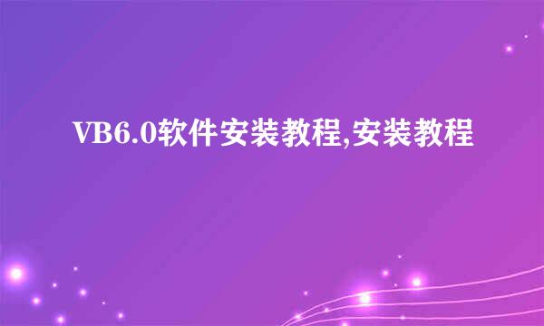 VB6.0软件安装教程,安装教程