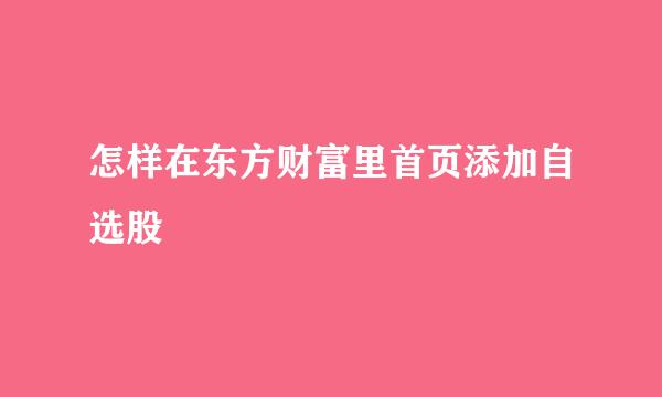 怎样在东方财富里首页添加自选股