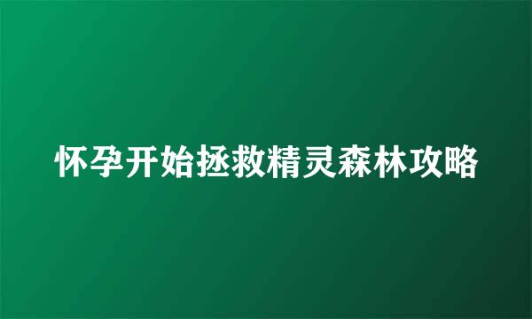 怀孕开始拯救精灵森林攻略