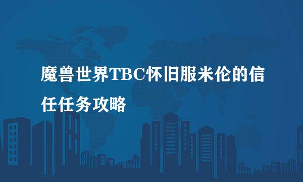 魔兽世界TBC怀旧服米伦的信任任务攻略