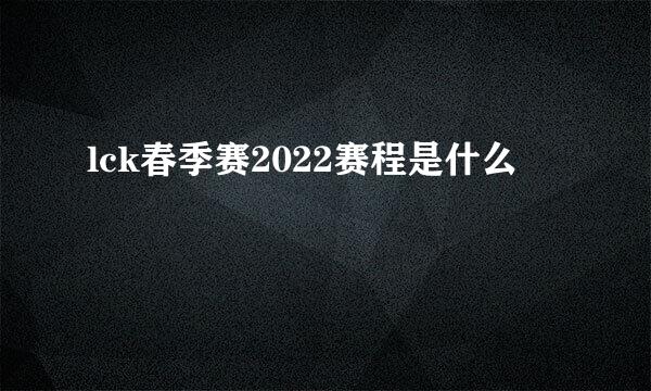 lck春季赛2022赛程是什么