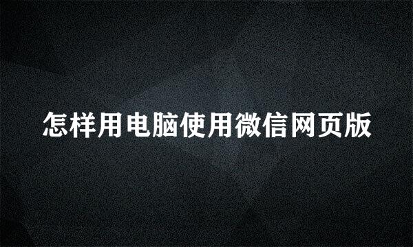 怎样用电脑使用微信网页版