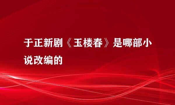 于正新剧《玉楼春》是哪部小说改编的