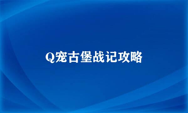 Q宠古堡战记攻略