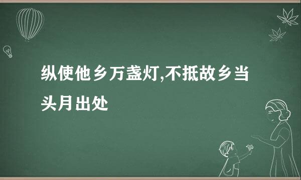 纵使他乡万盏灯,不抵故乡当头月出处