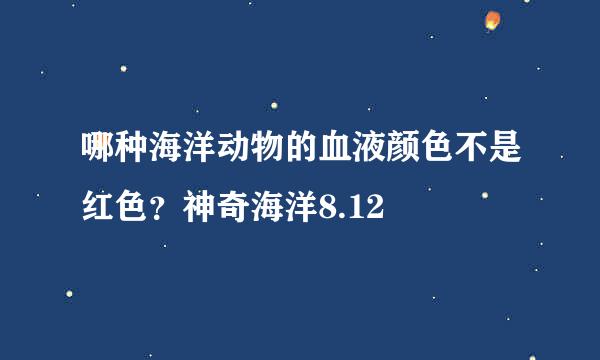 哪种海洋动物的血液颜色不是红色？神奇海洋8.12