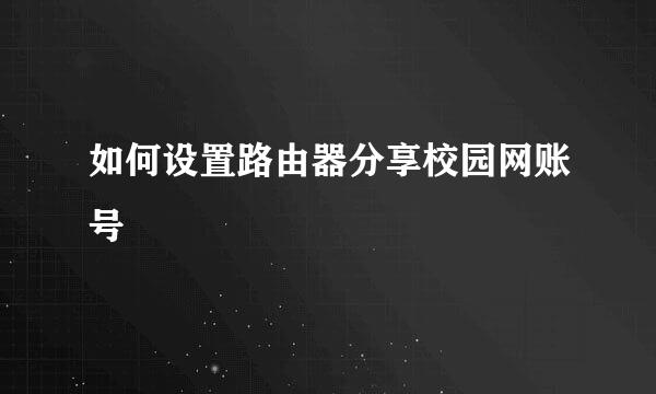 如何设置路由器分享校园网账号