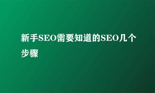 新手SEO需要知道的SEO几个步骤