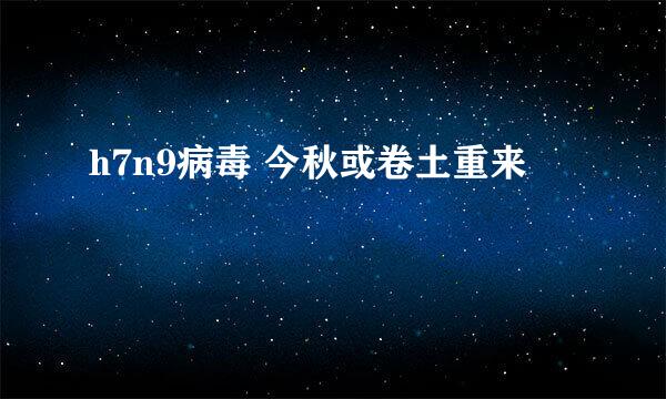 h7n9病毒 今秋或卷土重来