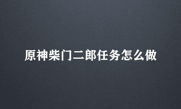 原神柴门二郎任务怎么做