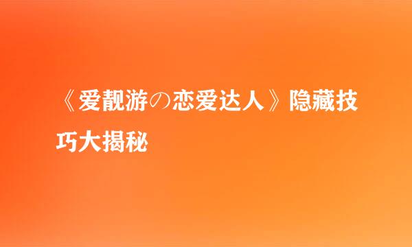 《爱靓游の恋爱达人》隐藏技巧大揭秘