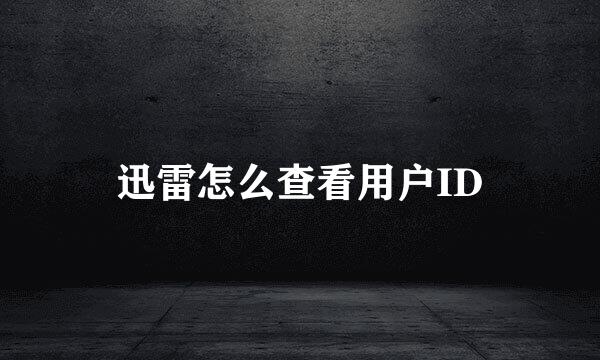 迅雷怎么查看用户ID