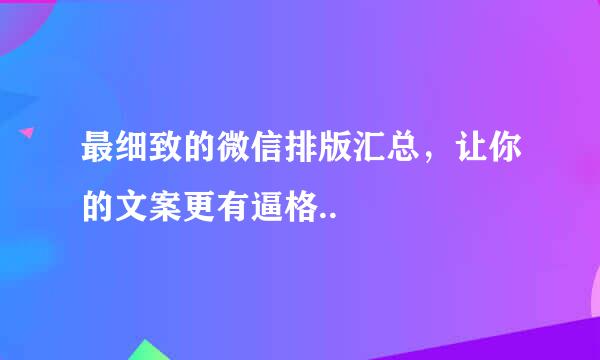 最细致的微信排版汇总，让你的文案更有逼格..