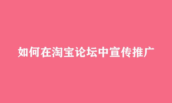 如何在淘宝论坛中宣传推广