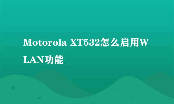 Motorola XT532怎么启用WLAN功能