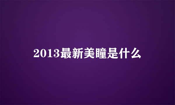 2013最新美瞳是什么