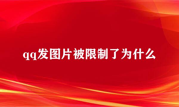 qq发图片被限制了为什么