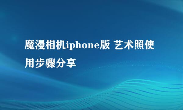 魔漫相机iphone版 艺术照使用步骤分享