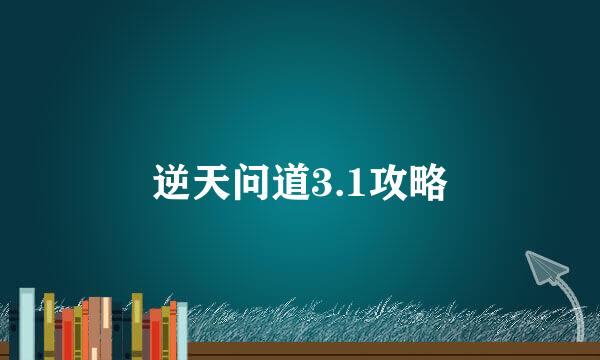 逆天问道3.1攻略