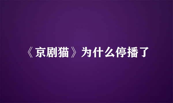 《京剧猫》为什么停播了