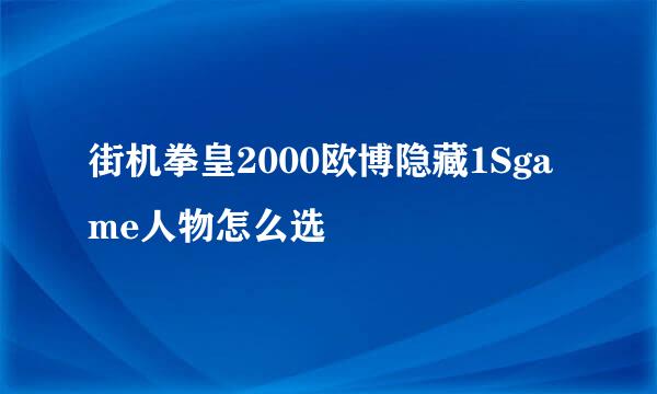 街机拳皇2000欧博隐藏1Sgame人物怎么选