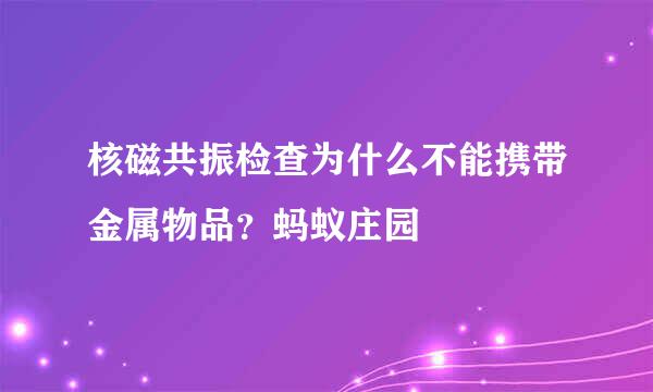 核磁共振检查为什么不能携带金属物品？蚂蚁庄园