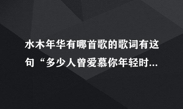 水木年华有哪首歌的歌词有这句“多少人曾爱慕你年轻时的容颜 ·····”