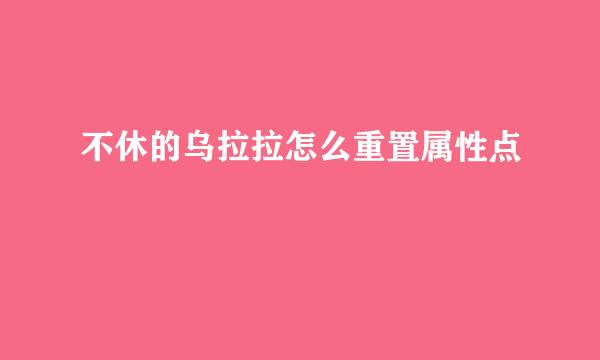 不休的乌拉拉怎么重置属性点