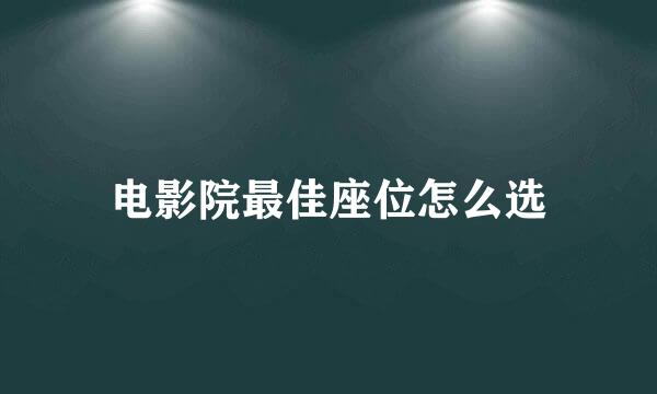 电影院最佳座位怎么选