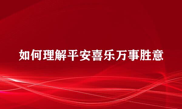 如何理解平安喜乐万事胜意