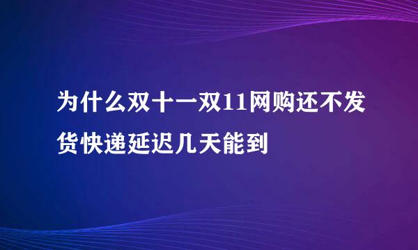 为什么双十一双11网购还不发货快递延迟几天能到