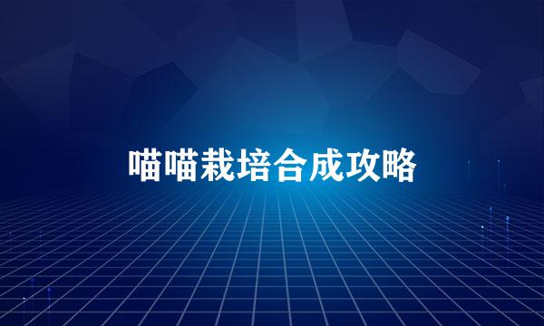 喵喵栽培合成攻略