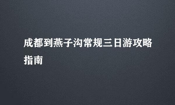 成都到燕子沟常规三日游攻略指南