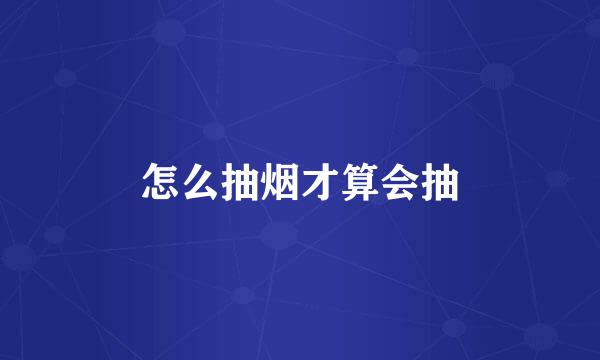 怎么抽烟才算会抽