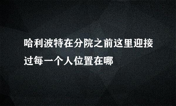 哈利波特在分院之前这里迎接过每一个人位置在哪