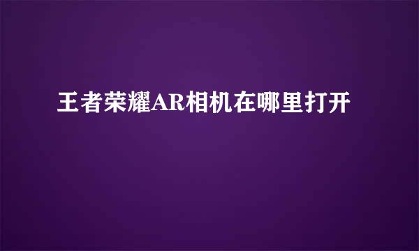 王者荣耀AR相机在哪里打开