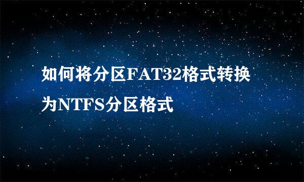 如何将分区FAT32格式转换为NTFS分区格式