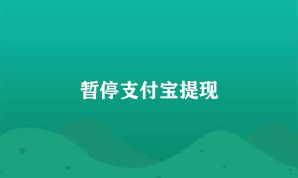 暂停支付宝提现